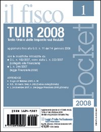 TUIR 2008. Testo Unico delle imposte sui redditi. Aggiornato fino alla G.U. n. 11 del 14 gennaio 2008 TUIR 2008. Testo Unico delle imposte sui redditi. Aggiornato fino alla G.U. n. 11 del 14 gennaio 2008