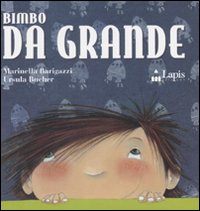 Bimbo da grande. Ediz. illustrata Bimbo da grande. Ediz. illustrata