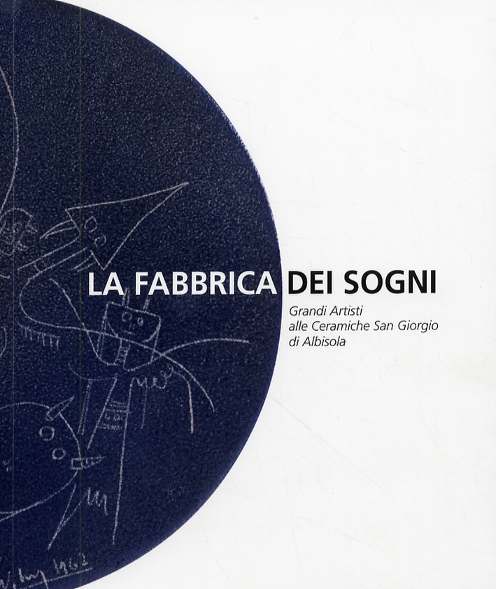 La fabbrica dei sogni. Grandi Artisti alle Ceramiche San Giorgio di Albisola La fabbrica dei sogni. Grandi Artisti alle Ceramiche San Giorgio di Albisola