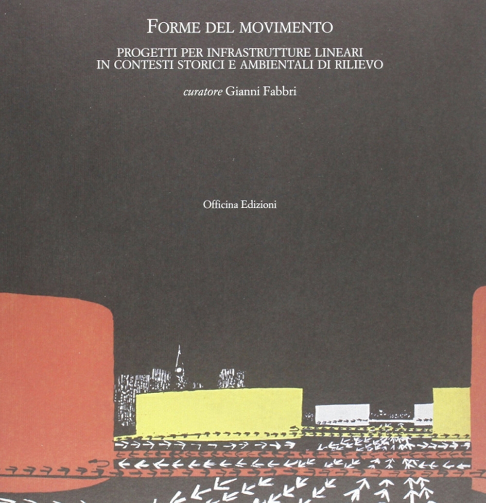 Forme del movimento. Infrastrutture lineari in contesti storici e ambientali di rilievo Forme del movimento. Infrastrutture lineari in contesti storici e ambientali di rilievo