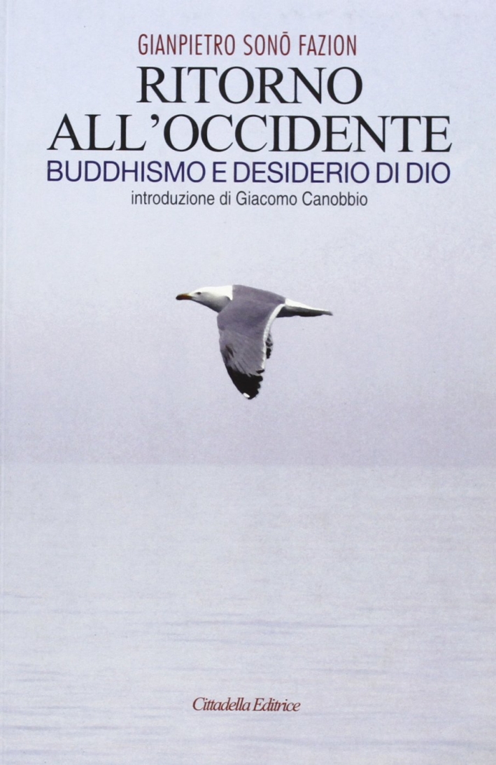 Ritorno all'Occidente. Buddhismo e desiderio di Dio Ritorno all'Occidente. Buddhismo e desiderio di Dio