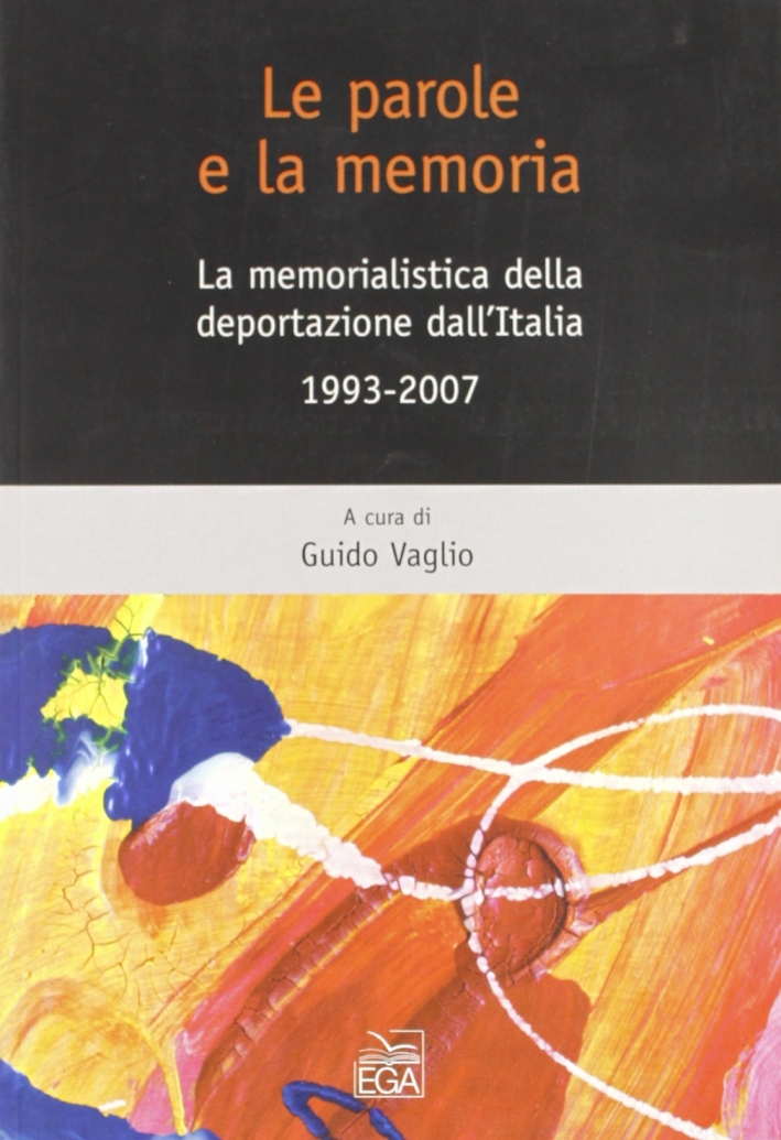 Le parole e la memoria. La memorialistica della deportazione dall'Italia 1993-2007 Le parole e la memoria. La memorialistica della deportazione dall'Italia 1993-2007