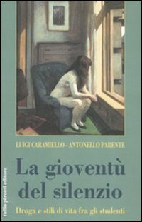 La gioventù del silenzio. Droga e stili di vita fra gli studenti. Una ricerca sociologica nelle scuole napoletane La gioventù del silenzio. Droga e stili di vita fra gli studenti. Una ricerca sociologica nelle scuole napoletane