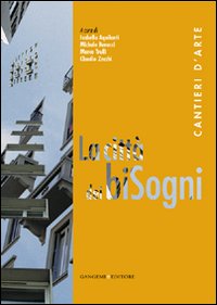 La città dei biSogni. Cantieri d'arte. Ediz. illustrata La città dei biSogni. Cantieri d'arte. Ediz. illustrata