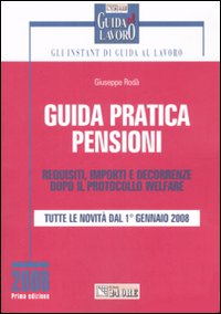 Guida pratica pensioni. Requisiti, importi e decorrenze dopo il protocollo welfare Guida pratica pensioni. Requisiti, importi e decorrenze dopo il protocollo welfare