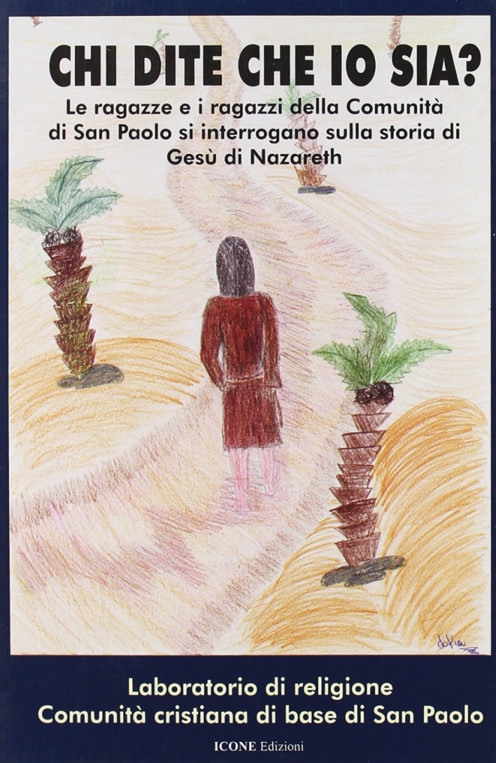 Chi dite che io sia? Le ragazze e i ragazzi della comunità di san Paolo si interrogano sulla storia di Gesù di Nazareth Chi dite che io sia? Le ragazze e i ragazzi della comunità di san Paolo si interrogano sulla storia di Gesù di Nazareth