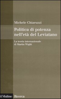 Politica di potenza nell'età del Leviatano. La teoria internazionale di Martin Wight Politica di potenza nell'età del Leviatano. La teoria internazionale di Martin Wight