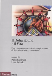 Il Doha Round e il Wto. Una valutazione quantitativa degli scenari di liberalizzazione commerciale Il Doha Round e il Wto. Una valutazione quantitativa degli scenari di liberalizzazione commerciale