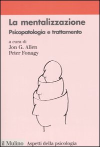 La mentalizzazione. Psicopatologia e trattamento La mentalizzazione. Psicopatologia e trattamento