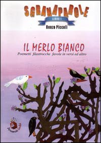 Il merlo bianco. Poemetti, filastrocche, favole in versi ed altro. Ediz. illustrata Il merlo bianco. Poemetti, filastrocche, favole in versi ed altro. Ediz. illustrata