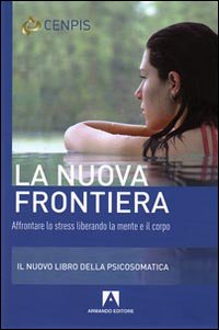 La Nuova Frontiera. Affrontare lo Stress Liberando la Mente e il Corpo La Nuova Frontiera. Affrontare lo Stress Liberando la Mente e il Corpo
