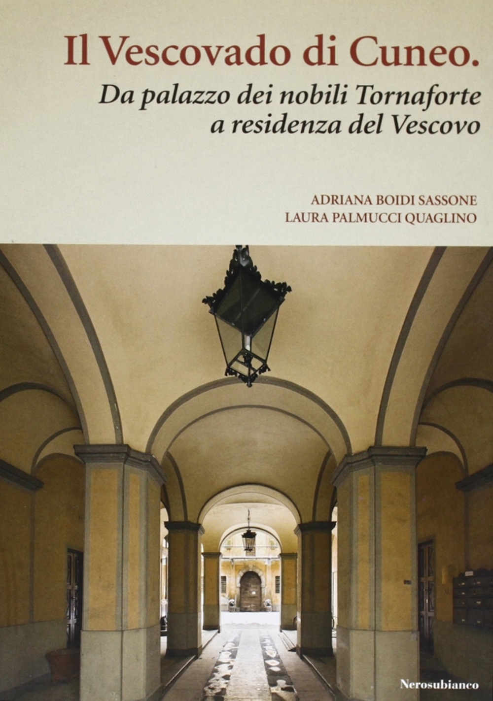 Il vescovado di Cuneo. Da palazzo dei nobili Tornaforte a residenza del vescovo Il vescovado di Cuneo. Da palazzo dei nobili Tornaforte a residenza del vescovo
