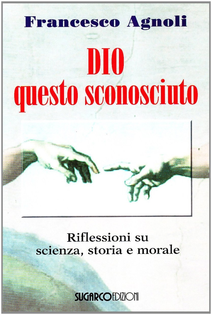 Dio questo sconosciuto. Riflessioni su scienza, storia e morale Dio questo sconosciuto. Riflessioni su scienza, storia e morale
