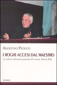 I roghi accesi dal maestro. La cultura nell'azione pastorale del vescovo Tonino Bello I roghi accesi dal maestro. La cultura nell'azione pastorale del vescovo Tonino Bello
