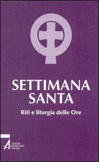 Settimana santa. Riti e liturgia delle ore Settimana santa. Riti e liturgia delle ore