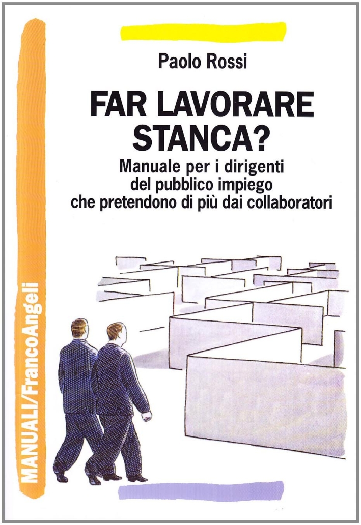Far lavorare stanca? Manuale per dirigenti del pubblico impiego che pretendono di più dai collaboratori Far lavorare stanca? Manuale per dirigenti del pubblico impiego che pretendono di più dai collaboratori