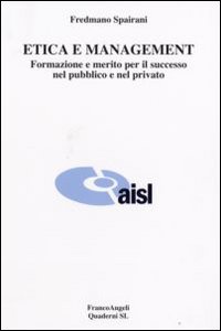 Etica e management. Formazione e merito per il successo nel pubblico e nel privato Etica e management. Formazione e merito per il successo nel pubblico e nel privato