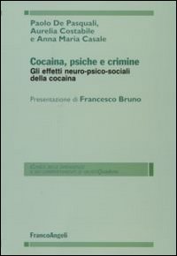 Cocaina, psiche e crimine. Gli effetti neuro-psico-sociali della cocaina Cocaina, psiche e crimine. Gli effetti neuro-psico-sociali della cocaina