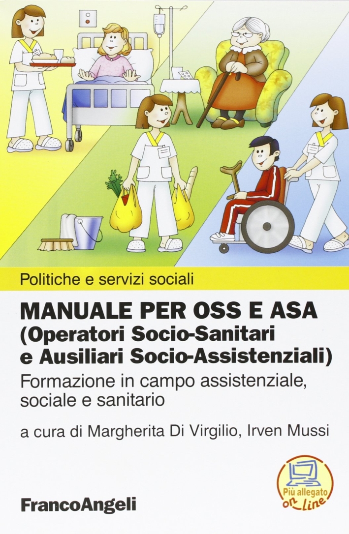Manuale per OSS e ASA (Operatori socio-sanitari e ausiliari socio-assistenziali). Formazione in campo assistenziale, sociale e sanitario Manuale per OSS e ASA (Operatori socio-sanitari e ausiliari socio-assistenziali). Formazione in campo assistenziale, sociale e sanitario