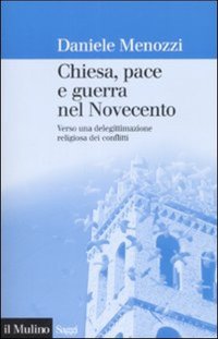 Chiesa, pace e guerra nel Novecento. Verso una delegittimazione religiosa dei conflitti