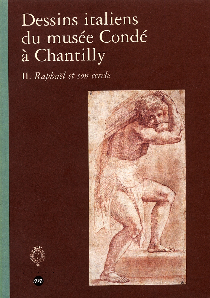Dessins italiens du musée Condé à Chantilly. II. Raphael et son cercle Dessins italiens du musée Condé à Chantilly. II. Raphael et son cercle