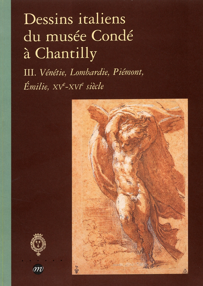 Dessins italiens du musée Condé à Chantilly. III. Vénétie, Lombardie, Piémont, Emilie, XV-XVI siècle Dessins italiens du musée Condé à Chantilly. III. Vénétie, Lombardie, Piémont, Emilie, XV-XVI siècle