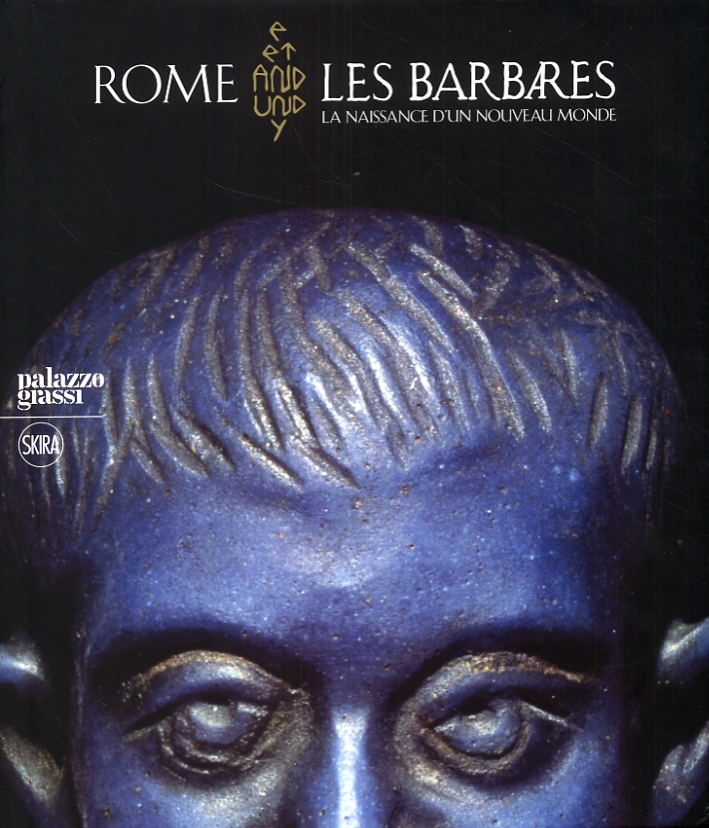Rome et les Barbares. La naissance d'un nouveau monde Rome et les Barbares. La naissance d'un nouveau monde