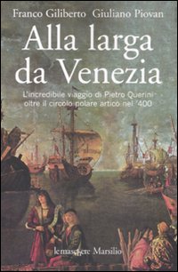 Alla larga da Venezia. L'incredibile viaggio di Piero Querini oltre il circolo polare artico nel '400 Alla larga da Venezia. L'incredibile viaggio di Piero Querini oltre il circolo polare artico nel '400