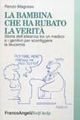 La bambina che ha rubato la verità. Storia dell'alleanza tra un medico e i genitori per sconfiggere la leucemia