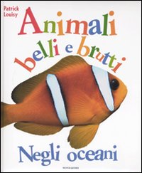 Negli oceani. Animali belli e brutti. Ediz. illustrata Negli oceani. Animali belli e brutti. Ediz. illustrata