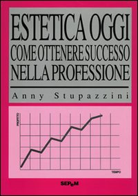 Estetica oggi. Come ottenere successo nella professione Estetica oggi. Come ottenere successo nella professione