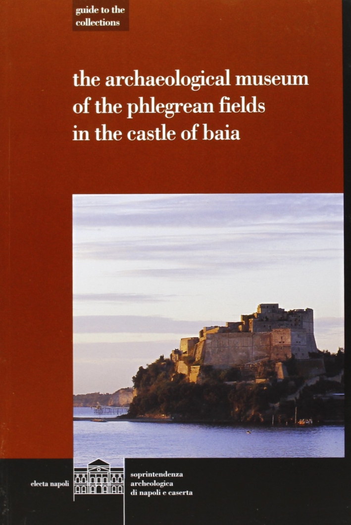 Il museo archeologico dei Campi Flegrei nel Castello di Baia. Ediz. inglese Il museo archeologico dei Campi Flegrei nel Castello di Baia. Ediz. inglese
