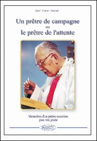 Un prêtre de campagne ou le prêtre de l'attente. Souvenirs d'un prêtre exorciste plus tellement jeune Un prêtre de campagne ou le prêtre de l'attente. Souvenirs d'un prêtre exorciste plus tellement jeune