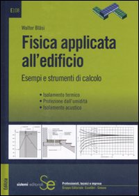 Fisica applicata all'edificio. Esempi e strumenti di calcolo. Isolamento termico, protezione dall'umidità, isolamento acustico Fisica applicata all'edificio. Esempi e strumenti di calcolo. Isolamento termico, protezione dall'umidità, isolamento acustico