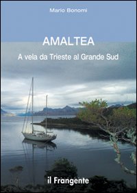 Amaltea. A vela da Trieste al grande Sud Amaltea. A vela da Trieste al grande Sud