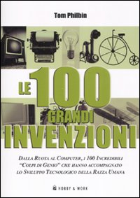 Le cento grandi invenzioni. Ediz. illustrata Le cento grandi invenzioni. Ediz. illustrata