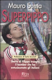 Superpippo. Storia di Filippo Inzaghi, il bomber che ha entusiasmato gli italiani. Ediz. illustrata Superpippo. Storia di Filippo Inzaghi, il bomber che ha entusiasmato gli italiani. Ediz. illustrata