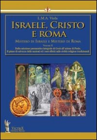 Israele, Cristo e Roma. Mistero di Israele e Mistero di Roma. Vol. 2: dalla Missione Pneumatica Integrale di Gesù all'Azione di Paolo.il Piano di Salvezza delle Nazioni ed i Suoi Effetti sulle Civiltà Religiose Tradizionali Israele, Cristo e Roma. Mistero di Israele e Mistero di Roma. Vol. 2: dalla Missione Pneumatica Integrale di Gesù all'Azione di Paolo.il Piano di Salvezza delle Nazioni ed i Suoi Effetti sulle Civiltà Religiose Tradizionali