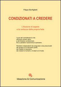 Condizionati a credere. L'illusione di sapere e la certezza della propria fede Condizionati a credere. L'illusione di sapere e la certezza della propria fede