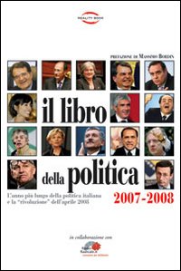 Libro della Politica 2007-2008. L'Anno più Lungo della Politica Italiana e la Rivoluzione dell'Aprile 2008 Libro della Politica 2007-2008. L'Anno più Lungo della Politica Italiana e la Rivoluzione dell'Aprile 2008