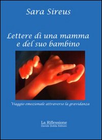 Lettere di una mamma e del suo bambino. Viaggio emozionale attraverso la gravidanza Lettere di una mamma e del suo bambino. Viaggio emozionale attraverso la gravidanza