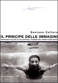 Il principe delle immagini. Francesco Alliata di Villafranca, pioniere del cinema subacqueo. Ediz. illustrata Il principe delle immagini. Francesco Alliata di Villafranca, pioniere del cinema subacqueo. Ediz. illustrata