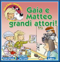 Gaia e Matteo grandi attori! Ediz. illustrata Gaia e Matteo grandi attori! Ediz. illustrata