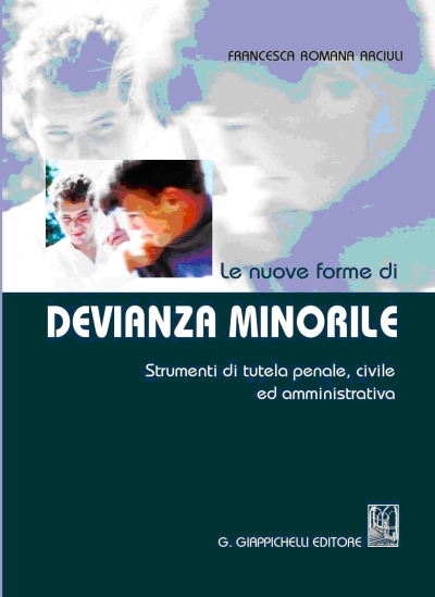 Le nuove forme di devianza minorile. Strumenti di tutela penale, civile ed amministrativa Le nuove forme di devianza minorile. Strumenti di tutela penale, civile ed amministrativa