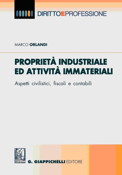 Proprietà industriale ed attività immateriali. Aspetti civilistici, fiscali e contabili Proprietà industriale ed attività immateriali. Aspetti civilistici, fiscali e contabili