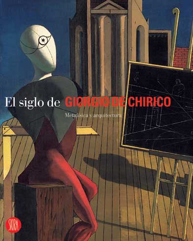 El siglo de Giorgio de Chirico. Metafisica y arquitetura El siglo de Giorgio de Chirico. Metafisica y arquitetura