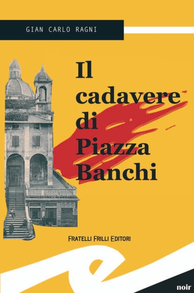 Il cadavere di piazza Banchi. Un misterioso omicidio a Genova Il cadavere di piazza Banchi. Un misterioso omicidio a Genova