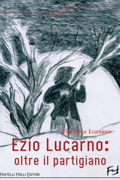 Ezio Lucarno. Oltre il partigiano Ezio Lucarno. Oltre il partigiano