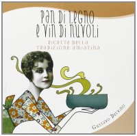 Pan di legno e vin di nuvoli. Ricette della tradizione amiatina