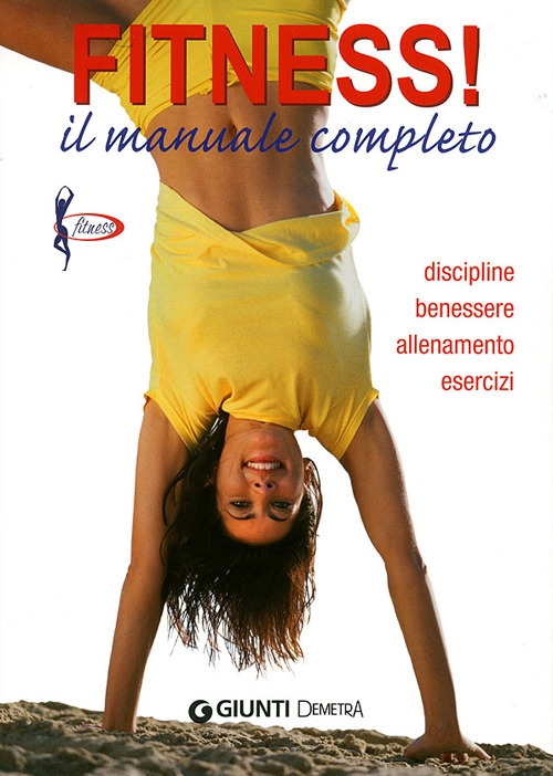 Fitness. Il manuale completo. Discipline, benessere, allenamento, esercizi Fitness. Il manuale completo. Discipline, benessere, allenamento, esercizi